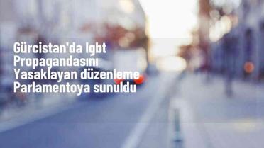 Gürcistan'da eşcinsel evlilik ve evlat edinmeyi yasaklayan yasa tasarısı sunuldu
