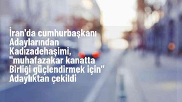 İran'da Cumhurbaşkanı Adayı Kadızadehaşimi Seçimden Çekildi