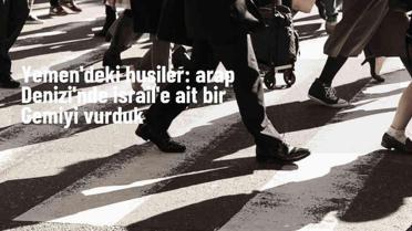 Yemen'deki Husiler İsrail'e ait bir gemiyi vurdu