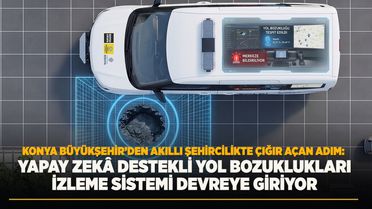 Konya Büyükşehir'den Akıllı Şehircilikte Çığır Açan Adım: Yapay Zeka Destekli Yol Bozuklukları İzleme Sisteme Devreye Giriyor