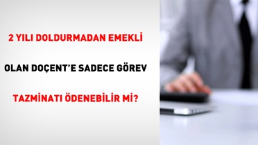 2 yılı tamamlamadan EYT'den emekli olan doçent görev tazminatı alabilir mi?