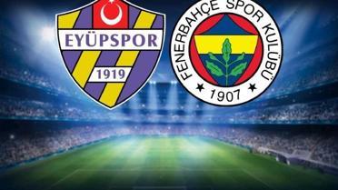 Eyüpspor-Fenerbahçe maçının ilk 11'leri belli oldu