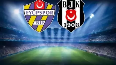 Eyüpspor-Beşiktaş maçının ilk 11'leri belli oldu