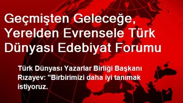 Geçmişten Geleceğe, Yerelden Evrensele Türk Dünyası Edebiyat Forumu