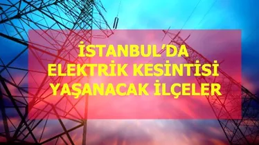 20 Mart Cuma İstanbul elektrik kesintisi! İstanbul'da elektrik kesintisi yaşanacak ilçeler İstanbul'da elektrik ne zaman gelecek?