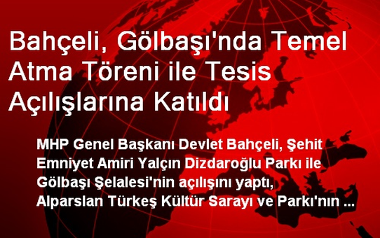 Bahçeli, Gölbaşı'nda Temel Atma Töreni ile Tesis Açılışlarına Katıldı