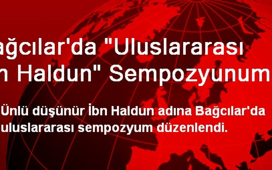 Bağcılar'da 'Uluslararası İbn Haldun' Sempozyunumu