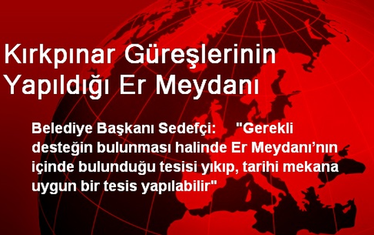 Kırkpınar Güreşlerinin Yapıldığı Er Meydanı