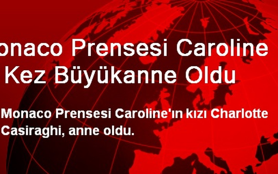 Monaco Prensesi Caroline 2. Kez Büyükanne Oldu