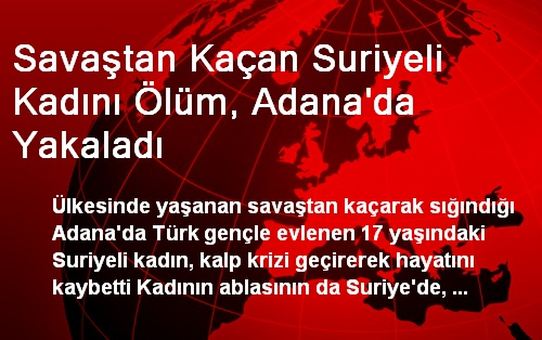 Savaştan Kaçan Suriyeli Kadını Ölüm, Adana'da Yakaladı
