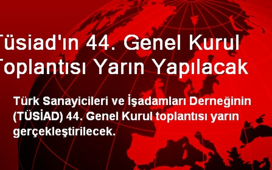Tüsiad'ın 44. Genel Kurul Toplantısı Yarın Yapılacak