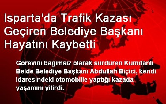 Isparta'da Trafik Kazası Geçiren Belediye Başkanı Hayatını Kaybetti
