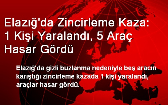 Elazığ'da Zincirleme Kaza: 1 Kişi Yaralandı, 5 Araç Hasar Gördü