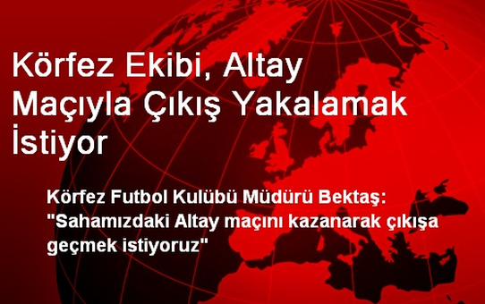 Körfez Ekibi, Altay Maçıyla Çıkış Yakalamak İstiyor
