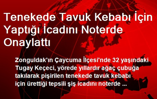 Tenekede Tavuk Kebabı İçin Yaptığı İcadını Noterde Onaylattı