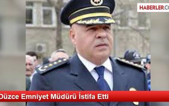 Düzce Emniyet Müdürü İstifa Etti