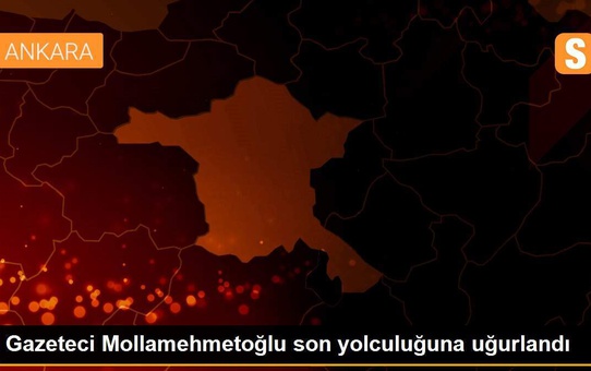 Gazeteci Mollamehmetoğlu son yolculuğuna uğurlandı