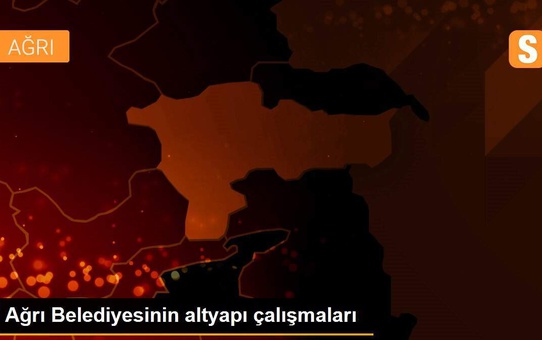 Ağrı Belediyesinin altyapı çalışmaları