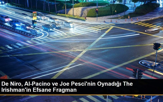 De Niro, Al-Pacino ve Joe Pesci'nin Oynadığı The Irishman'in Efsane Fragman