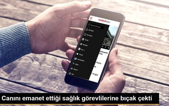 Canını emanet ettiği sağlık görevlilerine bıçak çekti