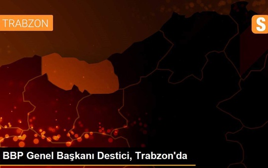 BBP Genel Başkanı Destici, Trabzon'da