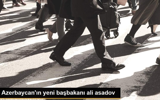 Azerbaycan'ın yeni başbakanı ali asadov