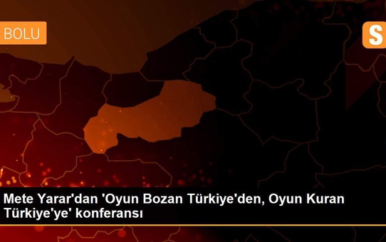 Mete Yarar'dan 'Oyun Bozan Türkiye'den, Oyun Kuran Türkiye'ye' konferansı