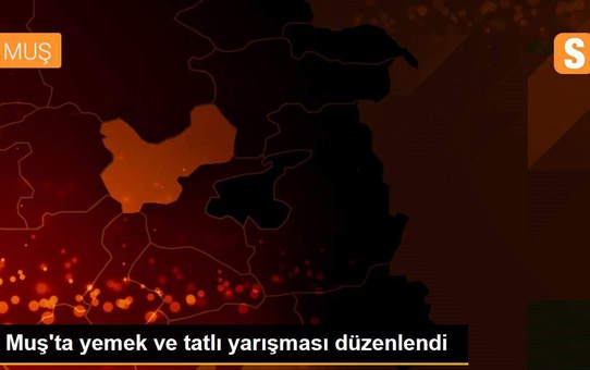 Muş'ta yemek ve tatlı yarışması düzenlendi