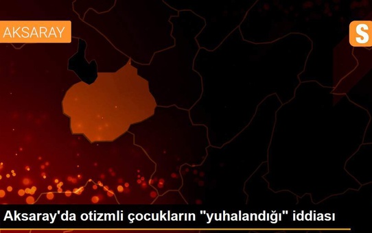 Aksaray'da otizmli çocukların 'yuhalandığı' iddiası