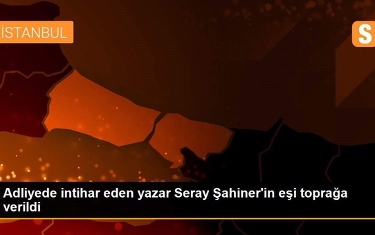 Adliyede intihar eden yazar Seray Şahiner'in eşi toprağa verildi