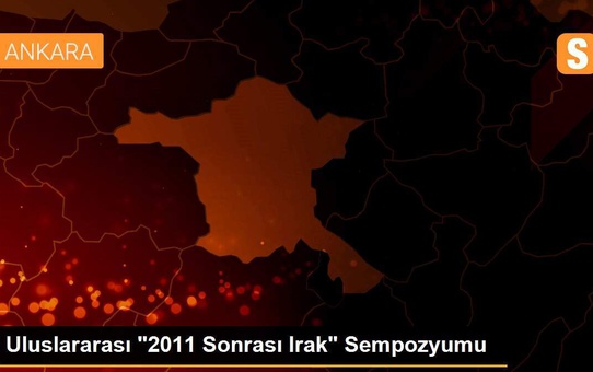 Uluslararası '2011 Sonrası Irak' Sempozyumu