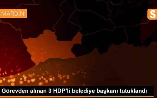 Görevden alınan 3 HDP'li belediye başkanı tutuklandı