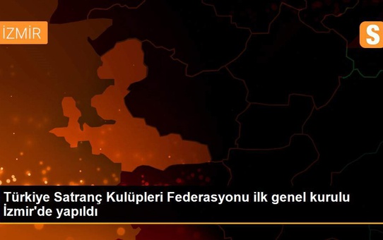 Türkiye Satranç Kulüpleri Federasyonu ilk genel kurulu İzmir'de yapıldı