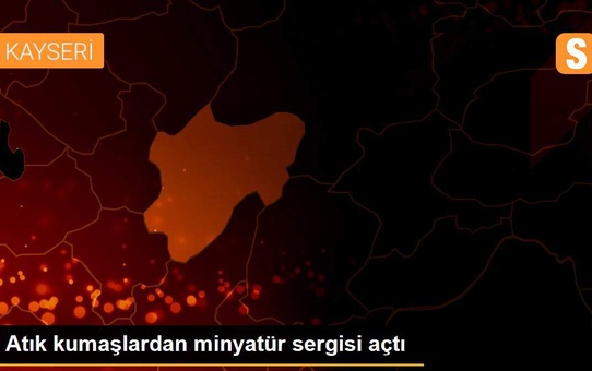 Atık kumaşlardan minyatür sergisi açtı