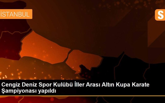 Cengiz Deniz Spor Kulübü İller Arası Altın Kupa Karate Şampiyonası yapıldı
