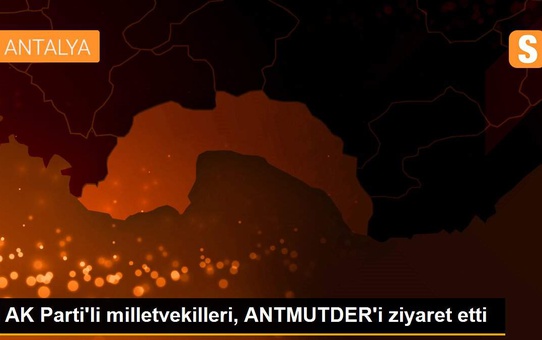 AK Parti'li milletvekilleri, ANTMUTDER'i ziyaret etti