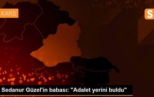 Sedanur Güzel'in babası: 'Adalet yerini buldu'