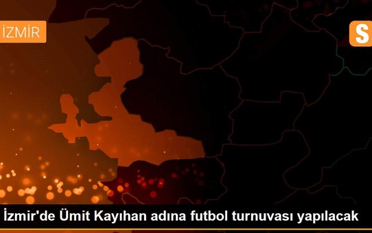 İzmir'de Ümit Kayıhan adına futbol turnuvası yapılacak
