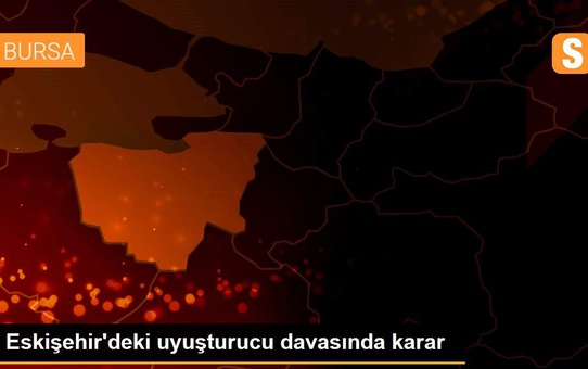 Eskişehir'deki uyuşturucu davasında karar