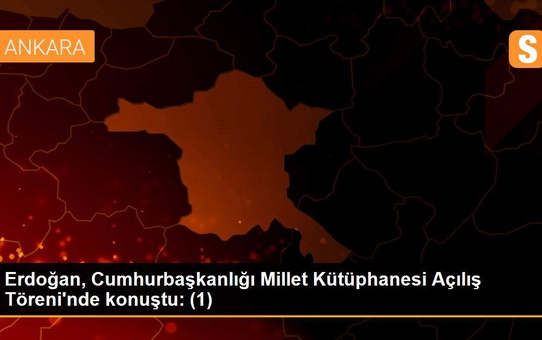 Erdoğan, Cumhurbaşkanlığı Millet Kütüphanesi Açılış Töreni'nde konuştu: (1)