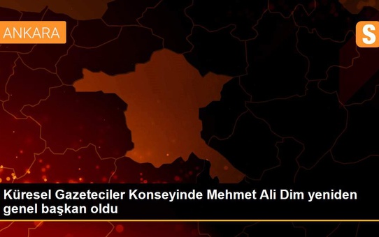 Küresel Gazeteciler Konseyinde Mehmet Ali Dim yeniden genel başkan oldu