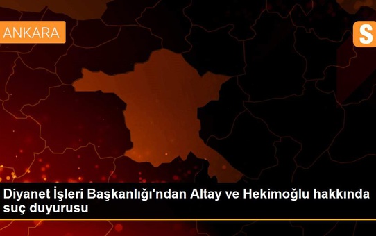 Diyanet İşleri Başkanlığı'ndan Altay ve Hekimoğlu hakkında suç duyurusu
