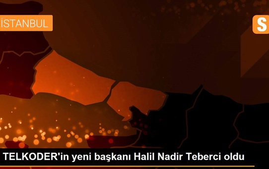 TELKODER'in yeni başkanı Halil Nadir Teberci oldu