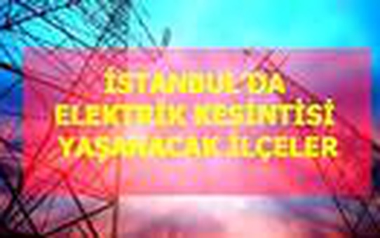 22 Nisan Çarşamba İstanbul elektrik kesintisi! İstanbul'da elektrik kesintisi yaşanacak ilçeler İstanbul'da elektrik ne zaman gelecek?