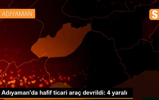 Adıyaman'da hafif ticari araç devrildi: 4 yaralı