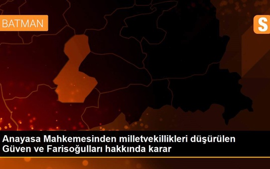 Anayasa Mahkemesinden milletvekillikleri düşürülen Güven ve Farisoğulları hakkında karar