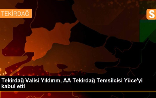 Tekirdağ Valisi Yıldırım, AA Tekirdağ Temsilcisi Yüce'yi kabul etti