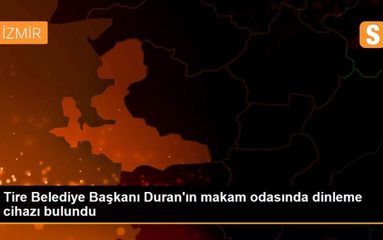 Tire Belediye Başkanı Duran'ın makam odasında dinleme cihazı bulundu
