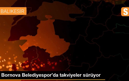 Bornova Belediyespor'da takviyeler sürüyor