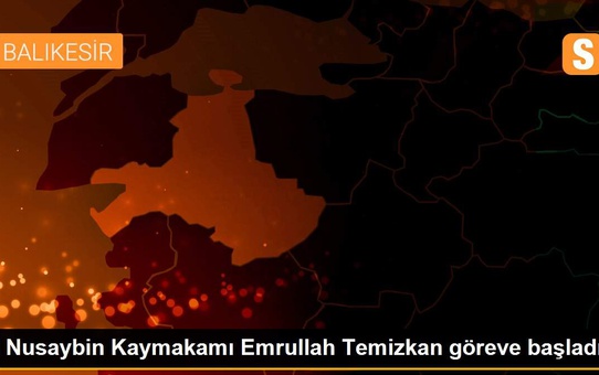 Nusaybin Kaymakamı Emrullah Temizkan göreve başladı